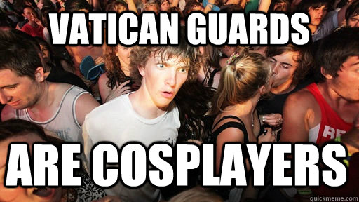 Vatican Guards are cosplayers  Sudden Clarity Clarence