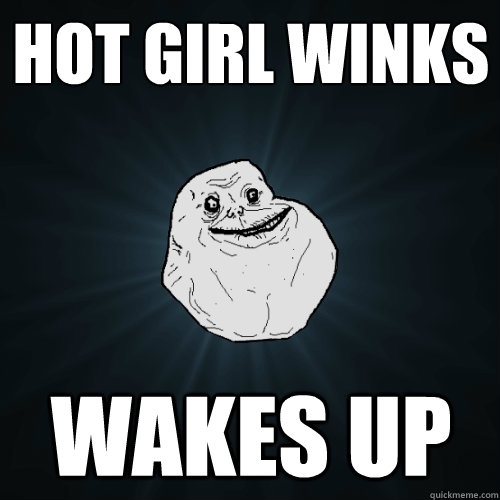 hot girl winks  wakes up   Forever Alone