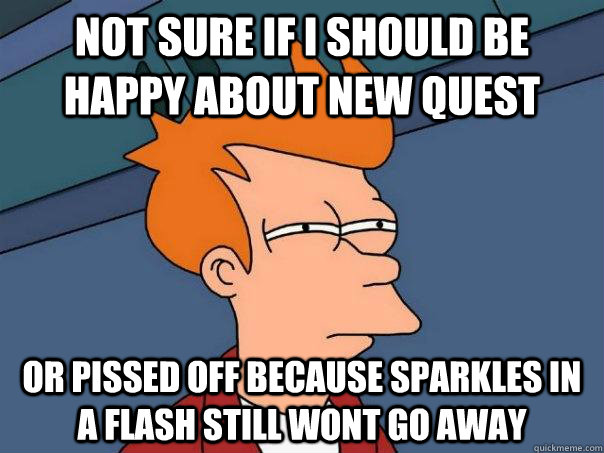 Not sure if I should be happy about new quest Or pissed off because Sparkles in a Flash still wont go away  Futurama Fry
