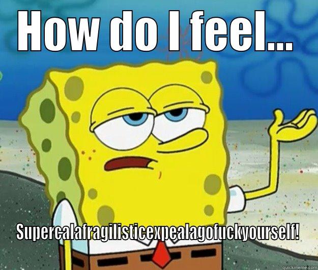 HOW DO I FEEL... SUPERCALAFRAGILISTICEXPEALAGOFUCKYOURSELF! Tough Spongebob