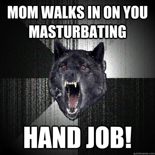 Mom walks in on you masturbating hand job!  Insanity Wolf