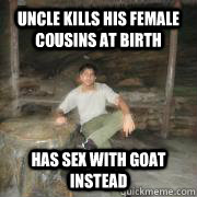 uncle kills his female cousins at birth has sex with goat instead  