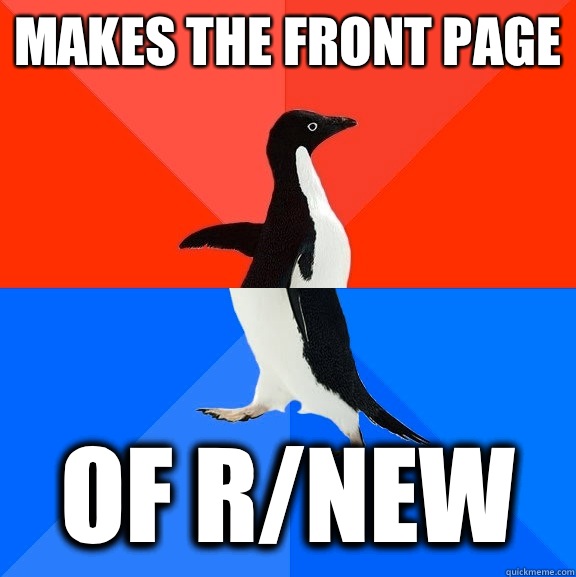 Makes the front page of r/new  Socially Awesome Awkward Penguin
