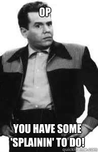 OP YOU HAVE SOME 'SPLAININ' TO DO!  RICKY RICARDO MANTI