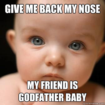 Give me back my nose My friend is godfather baby  Serious Baby