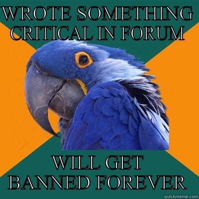 WROTE SOMETHING CRITICAL IN FORUM WILL GET BANNED FOREVER Paranoid Parrot
