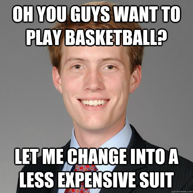 Oh you guys want to play basketball? Let me change into a less expensive suit - Oh you guys want to play basketball? Let me change into a less expensive suit  Classic Baldock