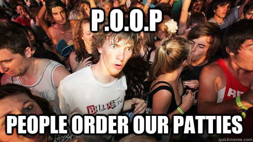 P.O.O.P people order our patties  Sudden Clarity Clarence