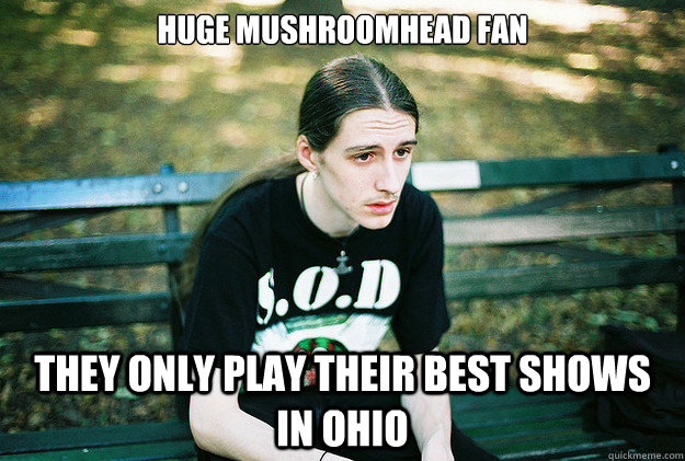 Huge Mushroomhead fan They only play their best shows in Ohio  First World Metal Problems