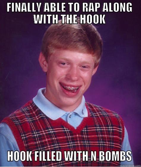 FINALLY ABLE TO RAP ALONG WITH THE HOOK HOOK FILLED WITH N BOMBS Bad Luck Brian