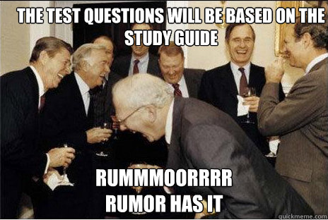 The test questions will be based on the study guide Rummmoorrrr
Rumor has it  Laughing professors