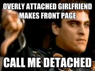 overly attached girlfriend makes front page call me detached  Downvoting Roman