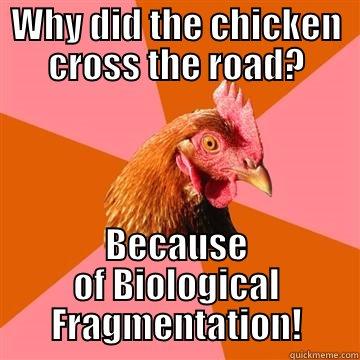 Terrible Biology Jokes - WHY DID THE CHICKEN CROSS THE ROAD? BECAUSE OF BIOLOGICAL FRAGMENTATION! Anti-Joke Chicken