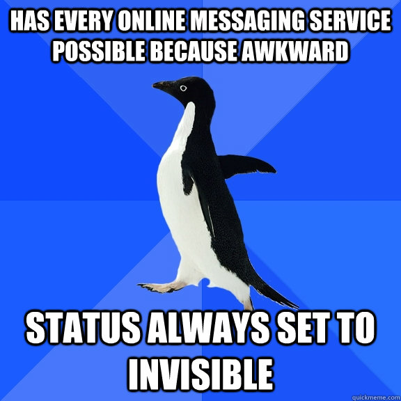 has every online messaging service possible because awkward status always set to invisible   Socially Awkward Penguin