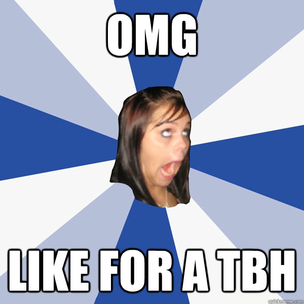 OMG LIKE FOR A TBH  Annoying Facebook Girl