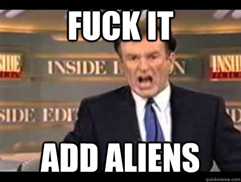 Fuck it add aliens - Fuck it add aliens  Bill OReilly Fuck It