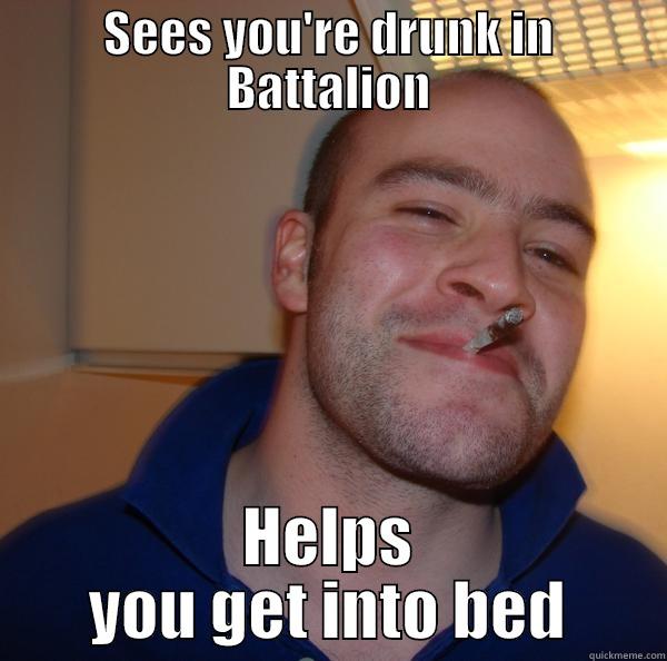 SEES YOU'RE DRUNK IN BATTALION HELPS YOU GET INTO BED Good Guy Greg 