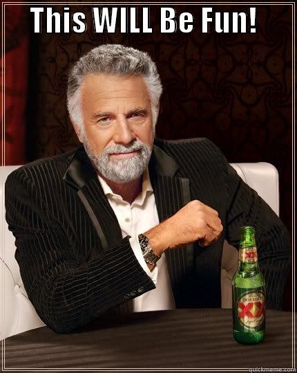      THIS WILL BE FUN!         The Most Interesting Man In The World