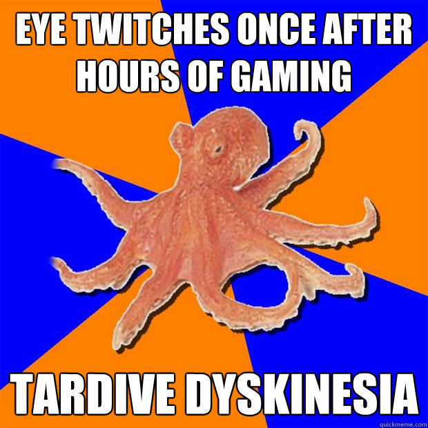 eye twitches once after hours of gaming Tardive dyskinesia  Online Diagnosis Octopus