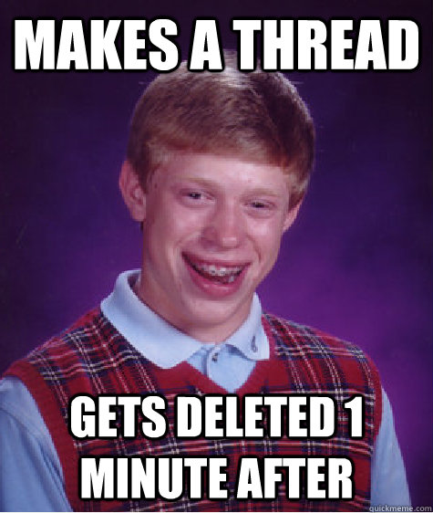 Makes a Thread Gets Deleted 1 Minute after  Bad Luck Brian