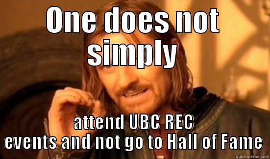 ONE DOES NOT SIMPLY ATTEND UBC REC EVENTS AND NOT GO TO HALL OF FAME Boromir