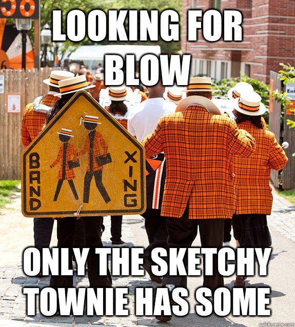 Looking for blow Only The sketchy townie has some - Looking for blow Only The sketchy townie has some  Princeton Problems