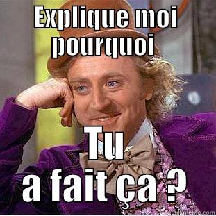 EXPLIQUE MOI POURQUOI  TU A FAIT ÇA ? Condescending Wonka