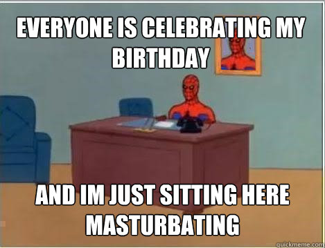 Everyone is celebrating my birthday And IM JUST SITTING HERE MASTURBATING  Spiderman Desk