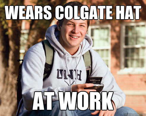 Wears Colgate Hat at work   College Freshman