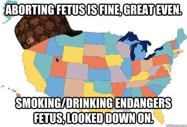 Aborting fetus is fine, great even. Smoking/drinking endangers fetus, looked down on.  Scumbag USA