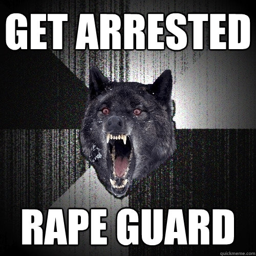 get arrested rape guard  Insanity Wolf