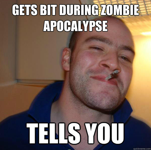 Gets bit during zombie apocalypse Tells you  