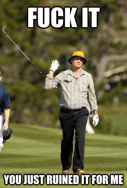 fuck it You just ruined it for me  fuck it bill murray