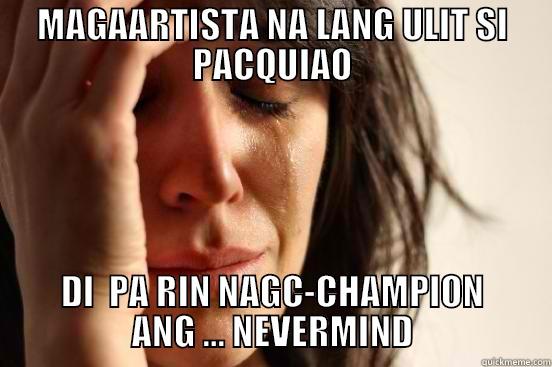 MAGAARTISTA NA LANG ULIT SI PACQUIAO DI  PA RIN NAGC-CHAMPION ANG ... NEVERMIND First World Problems