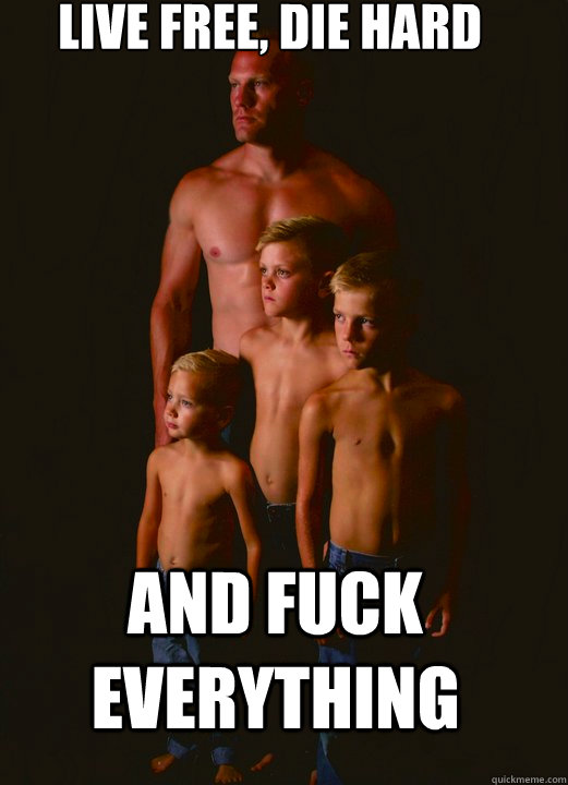 Live Free, Die Hard And fuck everything - Live Free, Die Hard And fuck everything  Shirtless Pappy