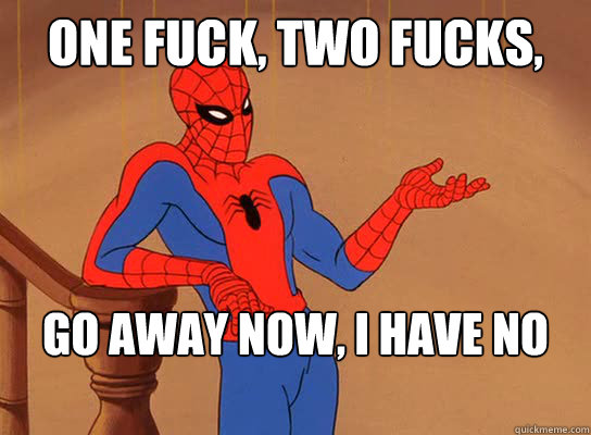 One fuck, two fucks, three fucks, four. Go away now, I have no more.