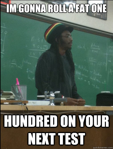 Im gonna roll a fat one hundred on your next test  Rasta Science Teacher