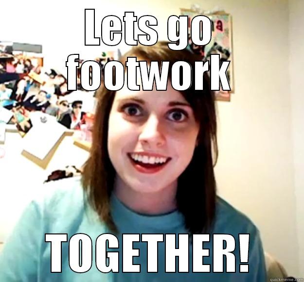 LETS GO FOOTWORK TOGETHER! Overly Attached Girlfriend