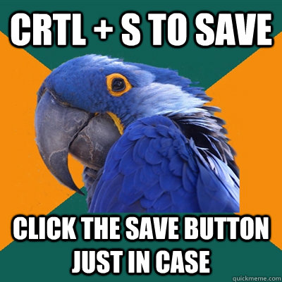 Crtl + S to save click the save button just in case  Paranoid Parrot