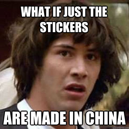 What if just the stickers are made in China  conspiracy keanu