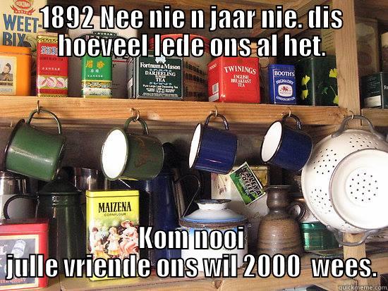 1892 NEE NIE N JAAR NIE. DIS HOEVEEL LEDE ONS AL HET. KOM NOOI JULLE VRIENDE ONS WIL 2000  WEES. Misc