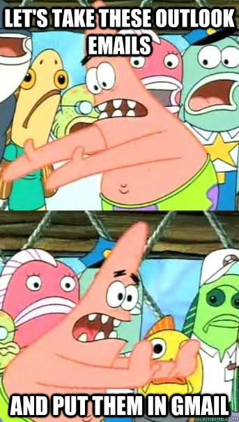 Let's take these outlook emails  and put them in Gmail - Let's take these outlook emails  and put them in Gmail  Push it somewhere else Patrick