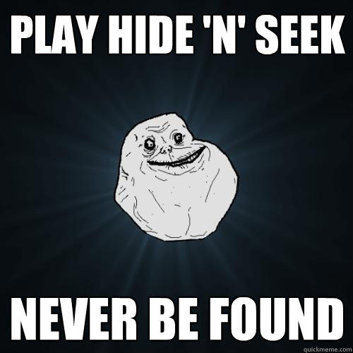 Play hide 'n' seek never be found  Forever Alone