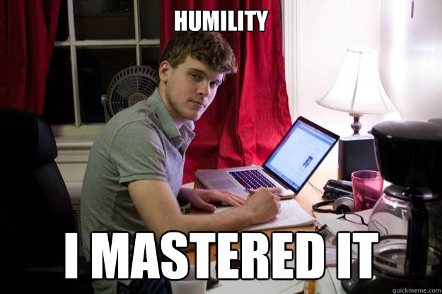 humility I mastered it - humility I mastered it  Harvard Douchebag