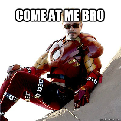 COME AT ME BRO - COME AT ME BRO  IRON MAN MEME