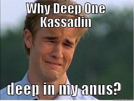 Every Deep One Kassadin - WHY DEEP ONE KASSADIN    DEEP IN MY ANUS?    1990s Problems