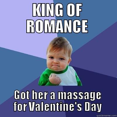 KING OF ROMANCE GOT HER A MASSAGE FOR VALENTINE'S DAY Success Kid