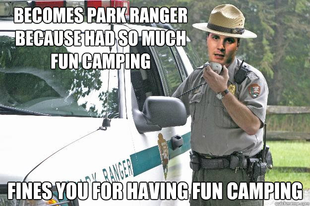 Becomes park ranger because had so much fun camping Fines you for having fun camping  