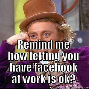  REMIND ME HOW LETTING YOU HAVE FACEBOOK AT WORK IS OK? Creepy Wonka