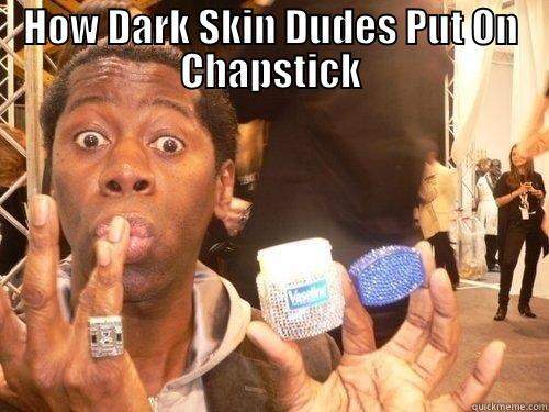 Ho w Dark Skin Dudes Put On Chapstick - HOW DARK SKIN DUDES PUT ON CHAPSTICK  Misc